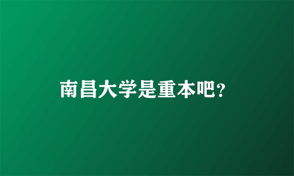 南昌大学是重本吧？