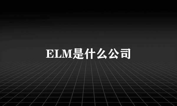 ELM是什么公司