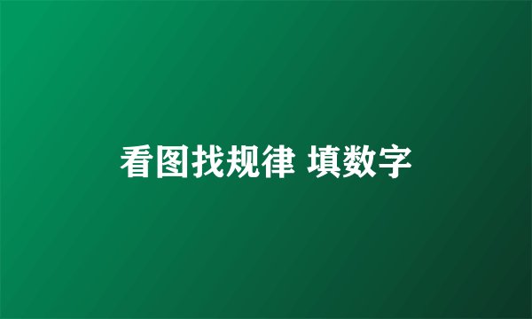 看图找规律 填数字