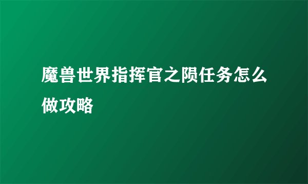 魔兽世界指挥官之陨任务怎么做攻略