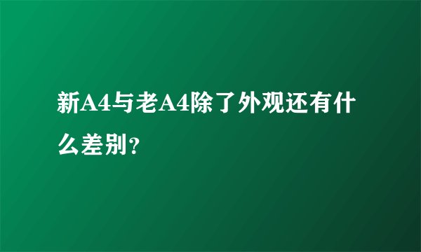 新A4与老A4除了外观还有什么差别？