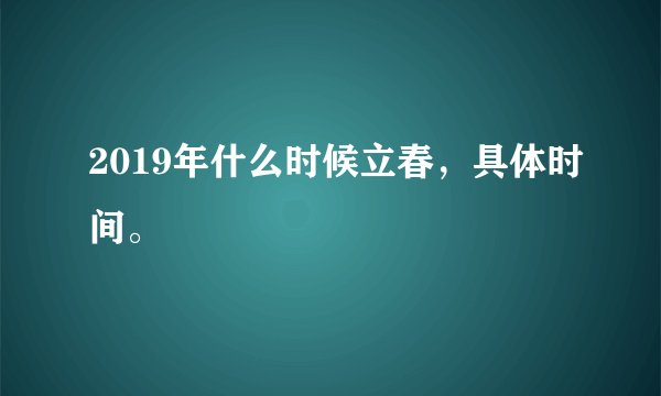 2019年什么时候立春，具体时间。