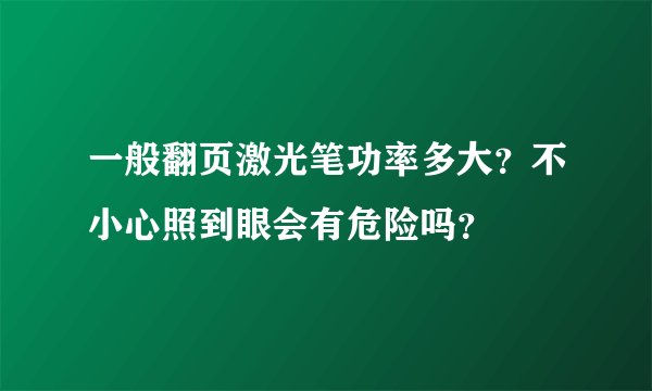 一般翻页激光笔功率多大？不小心照到眼会有危险吗？