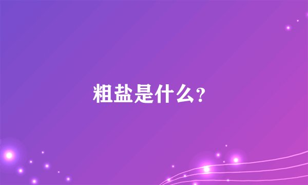 粗盐是什么？
