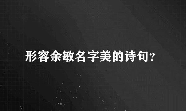 形容余敏名字美的诗句？
