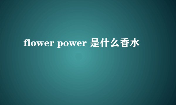 flower power 是什么香水