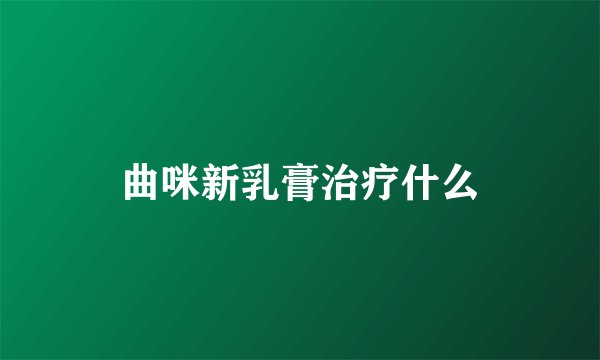 曲咪新乳膏治疗什么