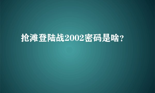 抢滩登陆战2002密码是啥？