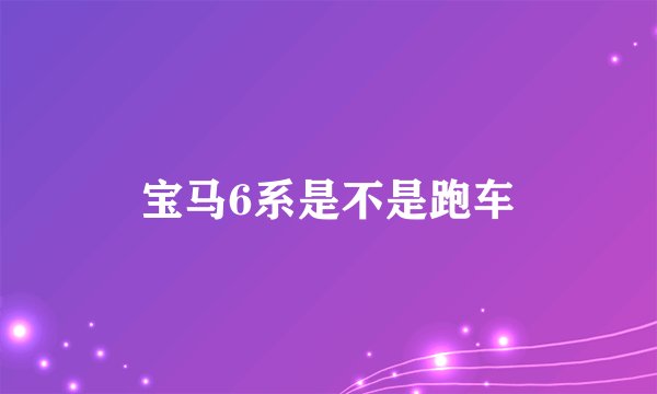 宝马6系是不是跑车