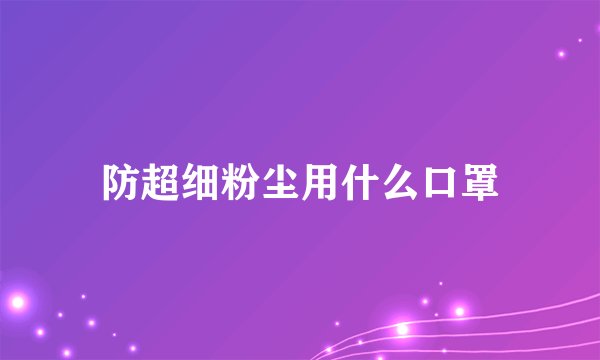 防超细粉尘用什么口罩