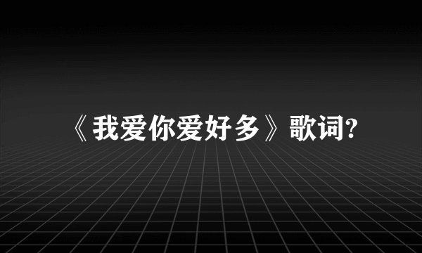 《我爱你爱好多》歌词?