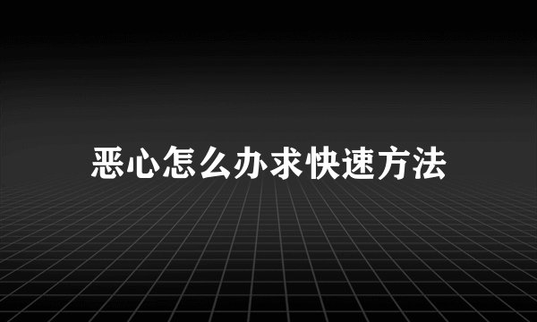恶心怎么办求快速方法