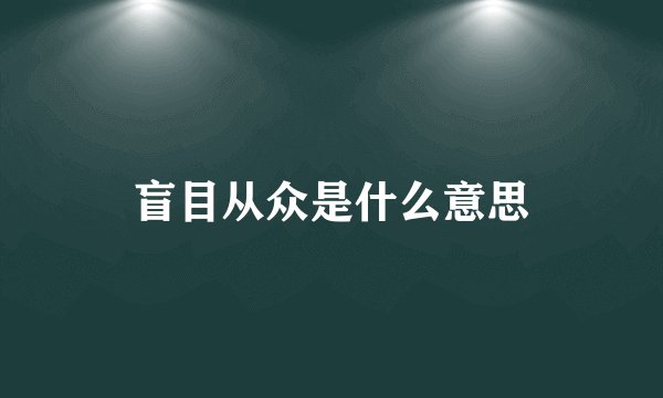 盲目从众是什么意思