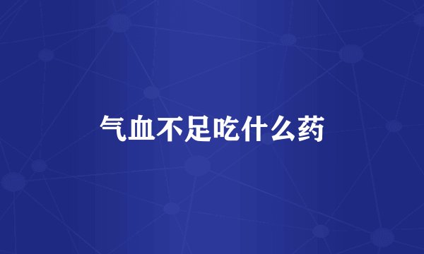 气血不足吃什么药