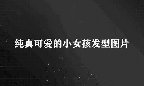 纯真可爱的小女孩发型图片