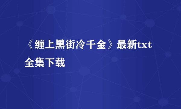 《缠上黑街冷千金》最新txt全集下载