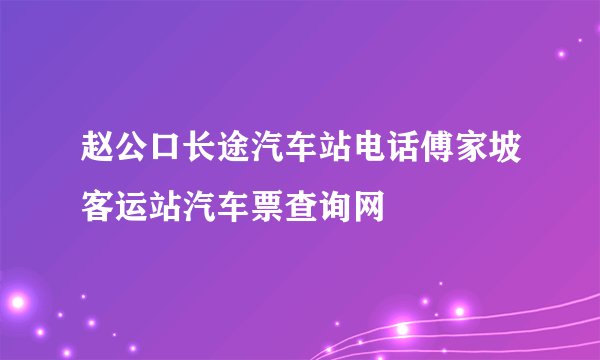 赵公口长途汽车站电话傅家坡客运站汽车票查询网