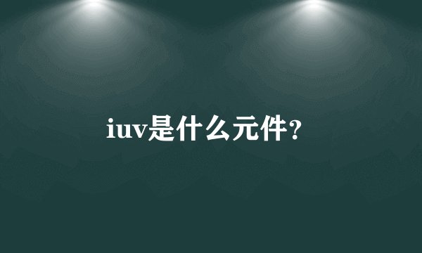 iuv是什么元件？