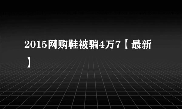 2015网购鞋被骗4万7【最新】