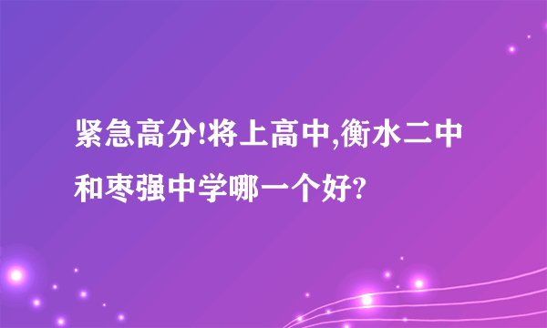 紧急高分!将上高中,衡水二中和枣强中学哪一个好?