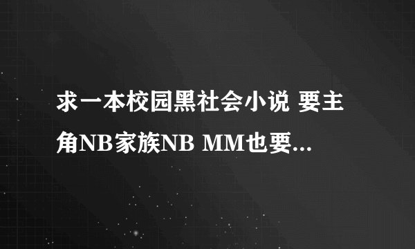 求一本校园黑社会小说 要主角NB家族NB MM也要有  就像《校园狂少》这样的