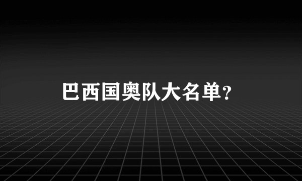 巴西国奥队大名单？