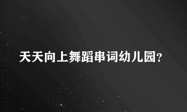 天天向上舞蹈串词幼儿园？