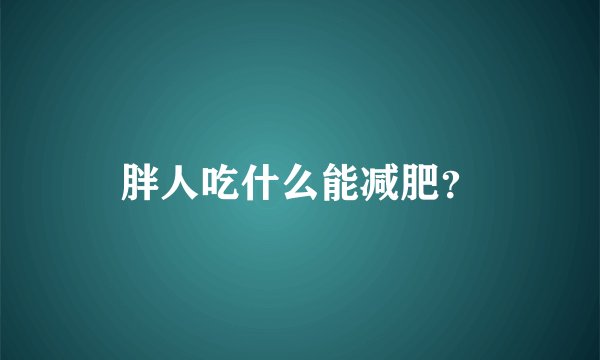 胖人吃什么能减肥？