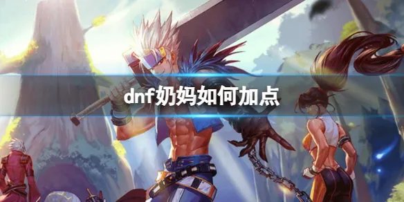 《dnf》奶妈加点攻略