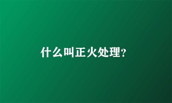 什么叫正火处理？