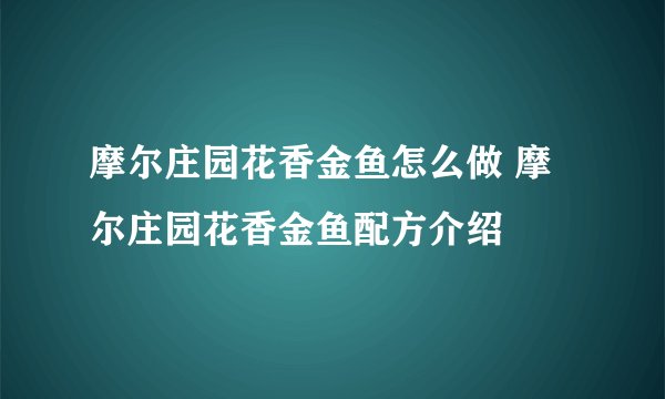 摩尔庄园花香金鱼怎么做 摩尔庄园花香金鱼配方介绍