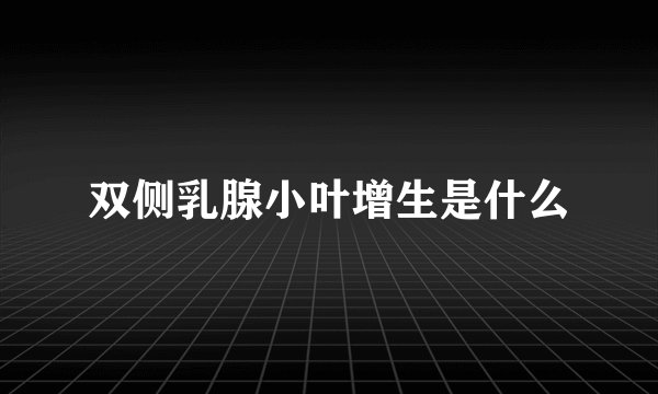双侧乳腺小叶增生是什么
