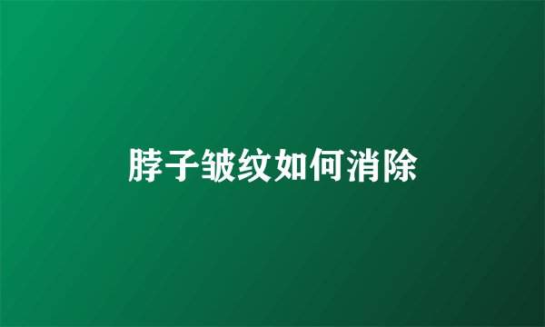 脖子皱纹如何消除