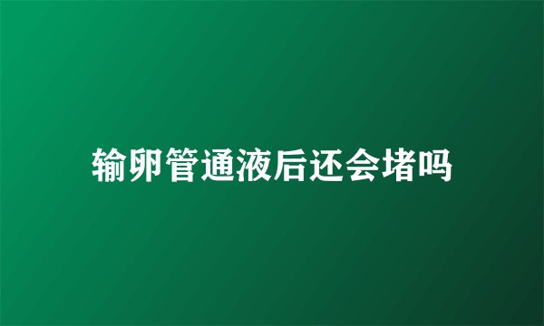 输卵管通液后还会堵吗