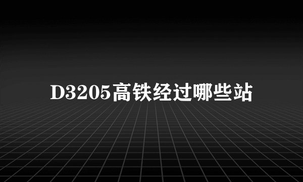 D3205高铁经过哪些站