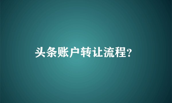 头条账户转让流程？