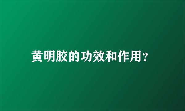 黄明胶的功效和作用？
