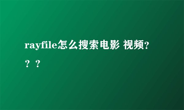 rayfile怎么搜索电影 视频？？？