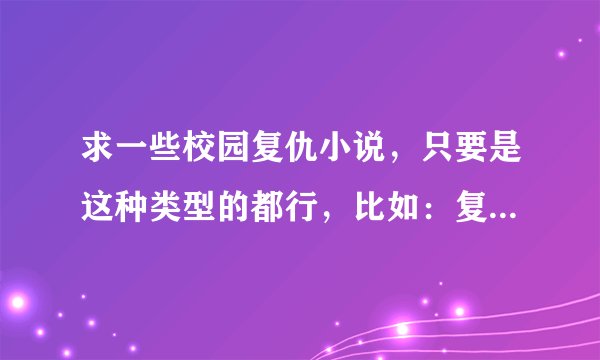 求一些校园复仇小说，只要是这种类型的都行，比如：复仇天使恋上你
