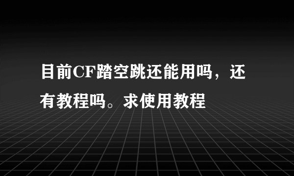 目前CF踏空跳还能用吗,还有教程吗。求使用教程