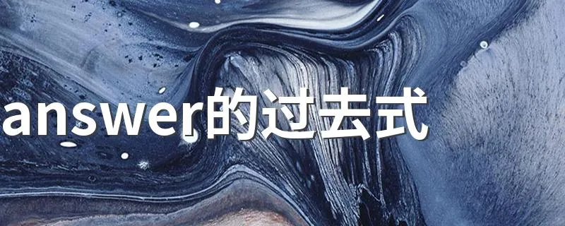 answer的过去式 answer的过去式是什么