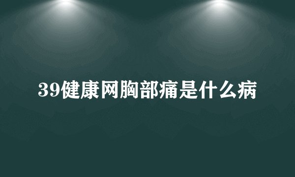 39健康网胸部痛是什么病