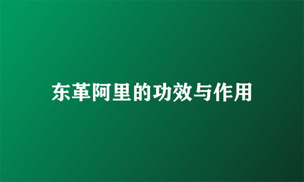 东革阿里的功效与作用