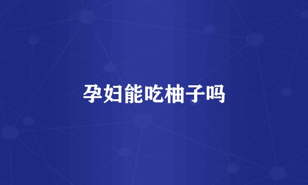 孕妇能吃柚子吗