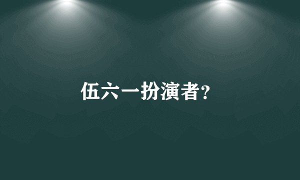 伍六一扮演者？