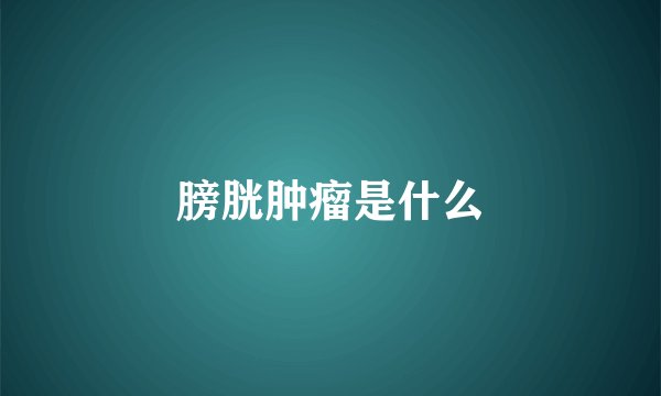 膀胱肿瘤是什么