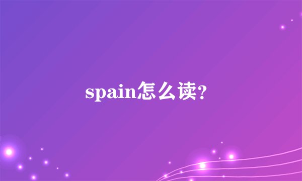 spain怎么读？