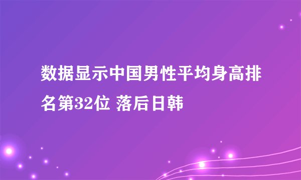 数据显示中国男性平均身高排名第32位 落后日韩