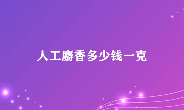 人工麝香多少钱一克