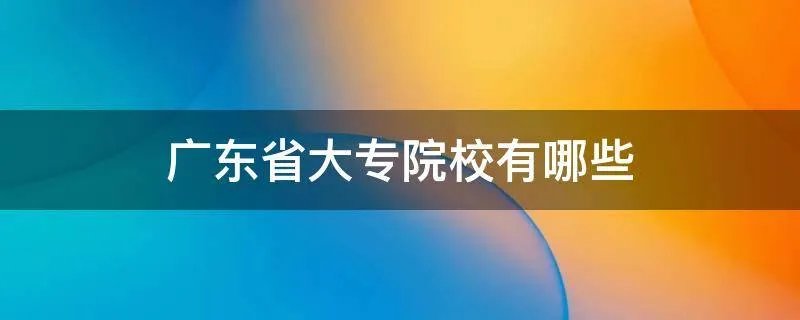广东省大专院校有哪些